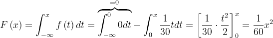 \dpi{120} F\left ( x \right )=\int_{-\infty }^{x}f\left ( t \right )dt=\overset{=0}{\overbrace{\int_{-\infty }^{0}0dt}}+\int_{0}^{x}\frac{1}{30}tdt=\left [ \frac{1}{30}\cdot \frac{t^{2}}{2} \right ]_{0}^{x}=\frac{1}{60}x^{2}